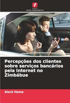 Percepções dos clientes sobre serviços bancários pela Internet no Zimbábue (Portuguese Edition)