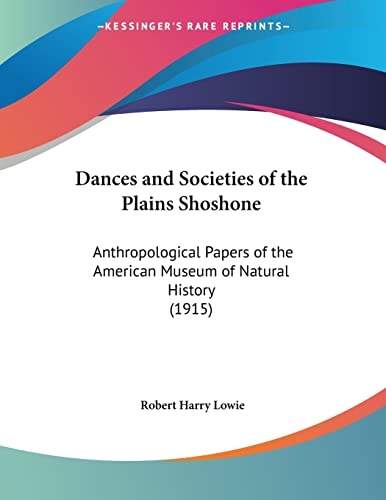 Dances and Societies of the Plains Shoshone: Anthropological Papers of the American Museum of Natural History (1915)