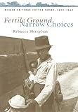 Fertile Ground, Narrow Choices: Women on Texas Cotton Farms, 1900-1940 (Studies in Rural Culture)