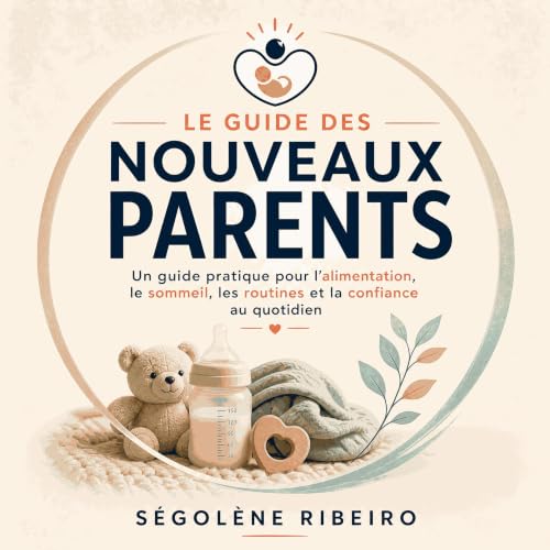 『Le guide des nouveaux parents : Un guide pratique pour l&rsquo;alimentation, le sommeil, les routines et la confiance au quo