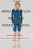  SIMPLE WEIGHT LOSS PRINCIPLES WITHOUT STARVING: NO STARVING, NO GYM, NO STRESS, SIMPLE QUICK STEPS TO DROPPING LONG TERM FAT