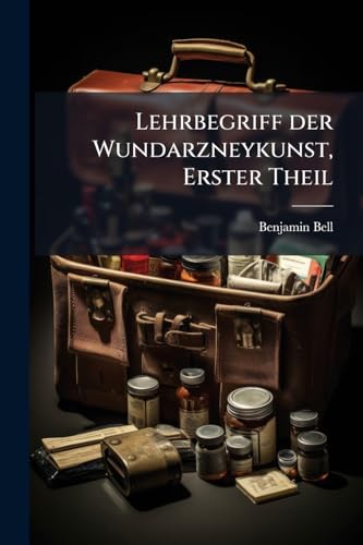 Lehrbegriff der Wundarzneykunst, Erster Theil (German Edition)
