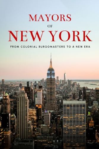 Mayors of New York - From Colonial Burgomasters to a New Era