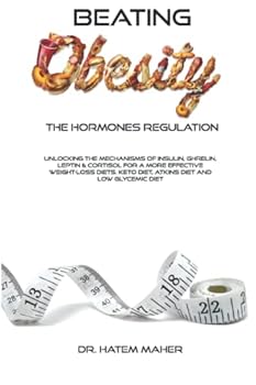 Paperback Beating Obesity - The Hormones Regulation: Unlocking the Mechanisms of Insulin, Ghrelin, Leptin & Cortisol For a More Effective Weight-Loss Diets. Keto Diet, Atkins Diet and Low Glycemic Diet Book