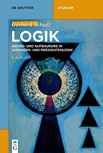 Logik: Grund- und Aufbaukurs in Aussagen- und Prädikatenlogik (De Gruyter Studium) (German Edition)
