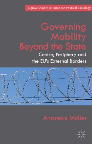 Governing Mobility Beyond the State: Centre, Periphery and the EU's External Borders (Palgrave Studies in European Political Sociology)