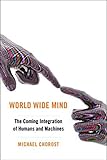 World Wide Mind: The Coming Integration of Humanity, Machines, and the Internet