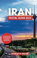 Iran Travel Guide 2024: A Comprehensive Travel Guide to Exploring Hidden Gems, Landscapes, Scenic Beauty, Rich Heritage, and Cultural Wonders, Alongside Insider Tips for a Memorable Vacation B0CR7GZ4T9 Book Cover
