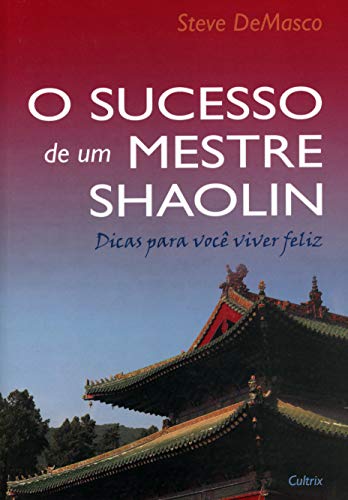 O sucesso de um mestre Shaolin: dicas para você viver feliz