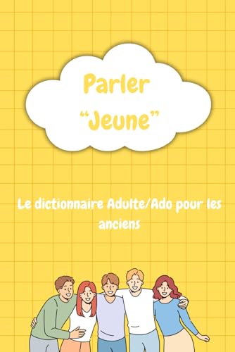 Parler « Jeune »: Dictionnaire Adulte/Ado – Pour les anciens !