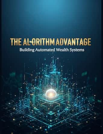 The Algorithm Advantage: Building Automated Wealth Systems eBook ...