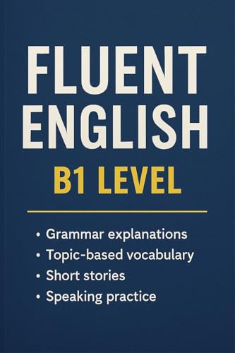 Fluent English: B1 Level: Grammar, Vocabulary & Reading for Intermediate Learners (English Edition)
