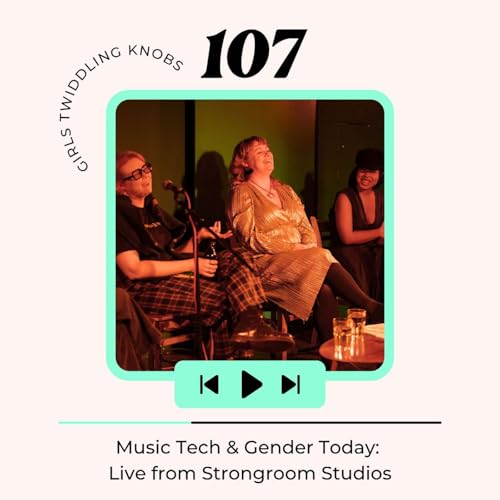 EP#107: Music Tech & Gender Today: Live from Strongroom Studios