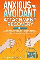 Anxious And Avoidant Attachment Recovery: 2in1 Overcoming Attachment with Confidence, Building Emotional Harmony, Cultivating Authentic Relationships and Discovering Authentic Self-Connection! B0D4HWXQVJ Book Cover