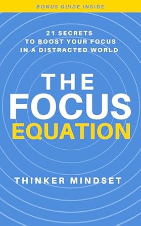 The Focus Equation: 21 Secrets to Boost Your Focus in a Distracte...
