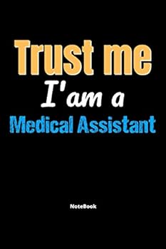 Trust Me I'm A Medical Assistant Notebook - Medical Assistant Funny Gift: Lined Notebook / Journal Gift, 120 Pages, 6x9, Soft Cover, Matte Finish