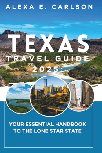 Texas Travel Guide 2025:: Your Essential Handbook to the Lone Star State