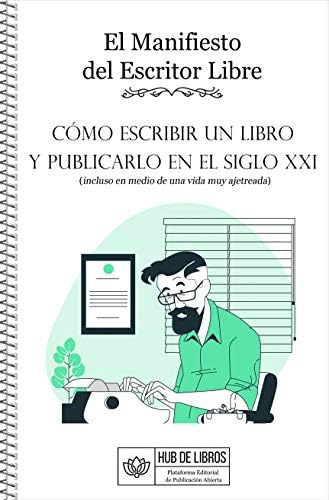 El Manifiesto del Autor Libre: Cómo escribir un libro y publicarlo en el siglo XXI