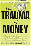 The Trauma of Money: Mapping Compassionate Pathways to Healing Financial Trauma and Disempowering Financial Shame
