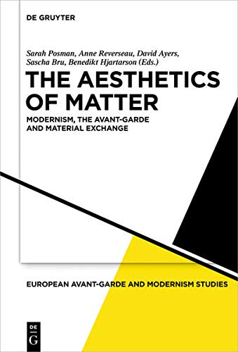 The Aesthetics of Matter: Modernism, the Avant-Garde and Material Exchange: 3 (European Avant-Garde and Modernism Studies)