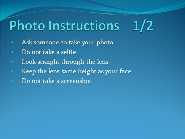 Slide titled 'Photo Instructions 1/2' with bullet points: Ask someone to take your photo, Do not take a selfie, Look straight through the lens, Keep the lens same height as your face, Do not take a screenshot.