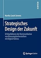 Strategisches Design Der Zukunft: Erfolgsfaktoren Der Kommunikation Von Konsumguterherstellern Mit Digital Natives 3658093641 Book Cover