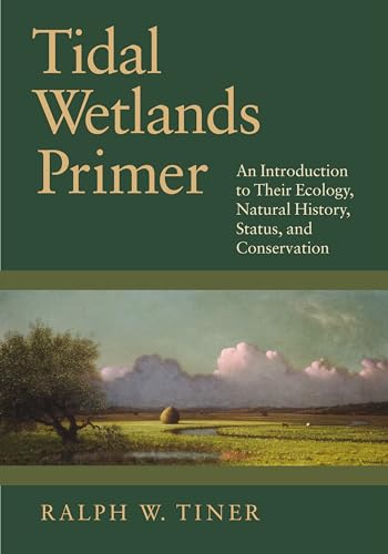 Tidal Wetlands Primer: An Introduction to Their Ecology, Natural History, Status, and Conservation Tidal Wetlands Primer: An Introduction to Their Ecology, Natural History, Status, and Conservation
