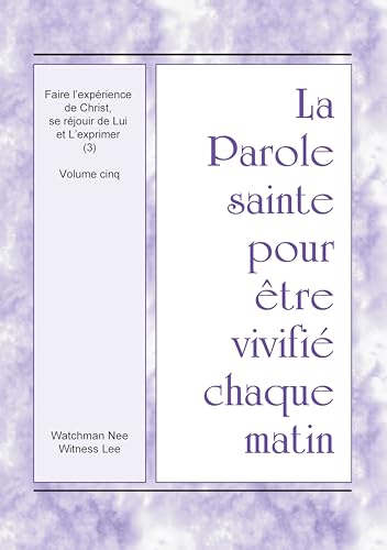 Faire l’expérience de Christ, se réjouir de Lui et L’exprimer (3): Volume cinq (La Parole sainte pour être vivifié chaque matin)