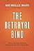 The Betrayal Bind: How to Heal When the Person You Love the Most Hurts You the Worst