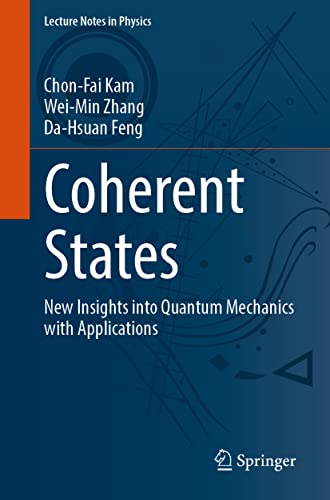 Coherent States: New Insights into Quantum Mechanics with Applications (Lecture Notes in Physics, 1011)