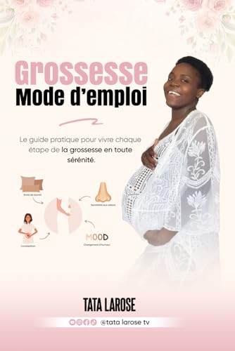 Grossesse Mode D’emploi: Guide pour toutes femmes enceintes du premier au dernier mois de grossesse afin de comprendre les changements ... comment les gérer grâce aux astuces secrètes
