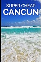 Super Cheap Cancun - Travel Guide 2020 : How to Enjoy a $1,000 Trip to Cancun For $150 1709930926 Book Cover