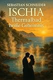 Ischia - Thermalbad heiße Geheimnis: Eine Journalistin, eine geheimnisvolle Quelle und eine Liebe, die alles verändert... (Küsse rund um den Globus 1)