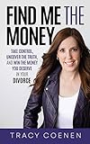 Find Me The Money: Take Control, Uncover the Truth, and Win the Money You Deserve in Your Divorce