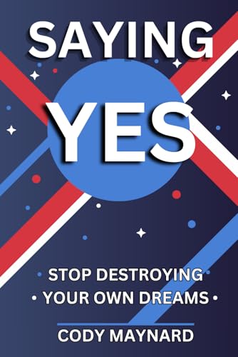Saying Yes: Stop Destroying Your Own Dreams
