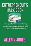 Entrepreneur’s Hack Book: Strategies For Successful Buying And Selling To Generate Profit With 33 Ways To Make Extra Money