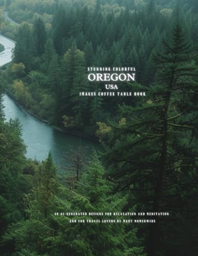 Stunning Colorful Oregon USA Images Coffee Table Book: 40 AI-Generated Designs for Relaxation and Meditation and for Travel Lovers