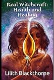 Real Witchcraft: Health and Healing: A Collection of Powerful Spells and Potions (Real Witchcraft Spellbooks and Manuals)