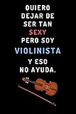  Quiero Dejar De Ser Tan Sexy Pero Soy Violinista Y Eso No Ayuda: Cuaderno De Notas Ideal Para Regalar A Violinistas - 120 Páginas
