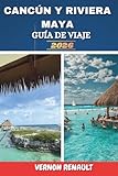 CANCÚN Y RIVIERA MAYA GUÍA DE VIAJE 2026: Explorando lugares costeros destacados, ruinas antiguas, playas, lugares románticos y consejos prácticos de viaje