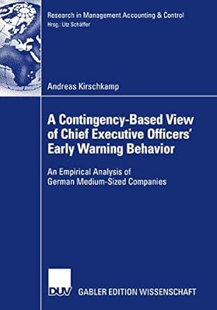 A Contingency-Based View of Chief Executive Officers' Early Warning Behaviour: An Empirical Analysis of German Medium-Sized Companies 2008th Edition A Contingency-Based View of Chief Executive Officers' Early Warning Behaviour: An Empirical Analysis of German Medium-Sized Companies 2008th Edition book cover