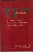 Refocusing Your Passions: A Christ-Centered Approach to Overcoming Addictive Behavior 1562330438 Book Cover