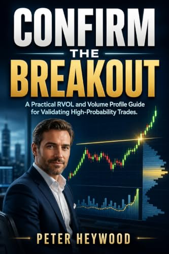 Confirm the Breakout: A Practical RVOL and Volume Profile Guide for Validating High-Probability Trades. (English Edition)