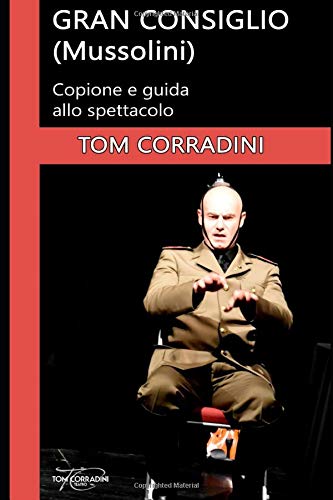 GRAN CONSIGLIO (Mussolini) - Copione e guida allo spettacolo: Un viaggio satirico nella mente di Benito Mussolini. Uno spettacolo comico-storico di teatro fisico e testuale pluripremiato in Europa.
