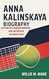 ANNA KALINSKAYA BIOGRAPHY: THE STORY OF A RUSSIAN CHAMPION– How She Defeated the World’s Best