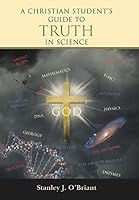 A Christian Student's Guide to Truth in Science 1490865772 Book Cover