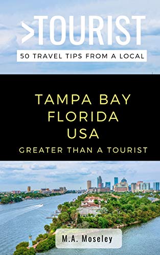 GREATER THAN A TOURIST- TAMPA BAY FLORIDA USA: 50 Travel Tips from a Local: 263