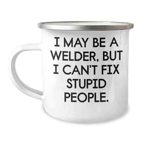 Welder Camping Mug - Funny Gift for Him from Friends or Family, Birthday Unique Gifts for Men with Quote 'I May Be A Welder, But I Can't Fix Stupid People.'
