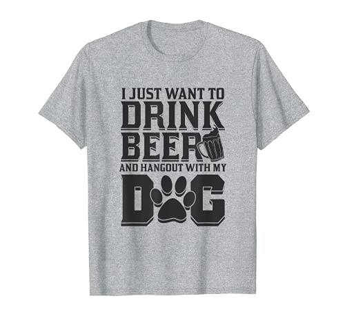 I Just Want To Drink Beer & Hang With My Dog T-Shirt