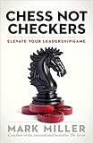 Chess Not Checkers: Elevate Your Leadership Game (The High Performance Series Book 1)